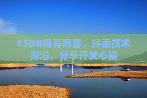 CSDN推荐博客，探索技术前沿，分享开发心得